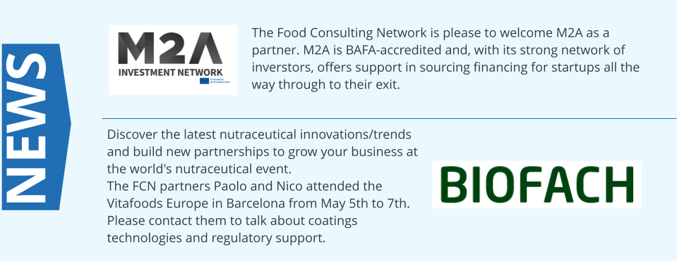 The Food Consulting Network is please to welcome M2A as a partner. M2A is BAFA-accredited and, with its strong network of inverstors, offers support in sourcing financing for startups all the way through to their exit. NEWS Discover the latest nutraceutical innovations/trends and build new partnerships to grow your business at the world's nutraceutical event. The FCN partners Paolo and Nico attended the Vitafoods Europe in Barcelona from May 5th to 7th. Please contact them to talk about coatings technologies and regulatory support.